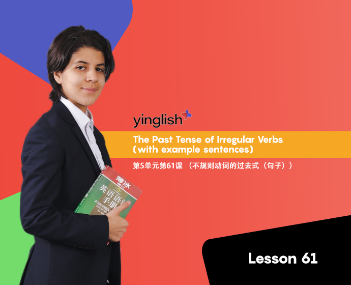 Level 5 lesson 61 (The Past Tense of Irregular Verbs (with example sentences))	第5单元第61课 （不规则动词的过去式（句子））